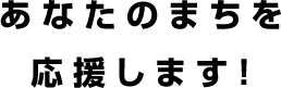 あなたのまちを応援します！
